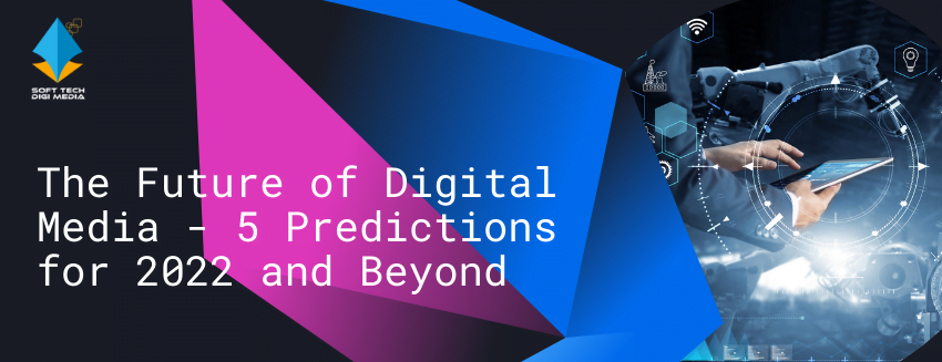 The Future of Digital Media - 5 Predictions for 2022 and Beyond